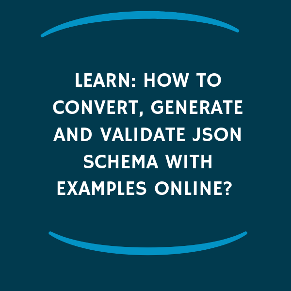 Learn: How to convert, generate and validate JSON schema with examples online? 