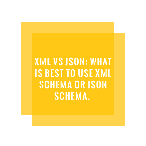 XML vs JSON: What is best to use XML schema or JSON schema. 